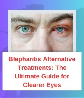 Blepharitis Alternative Treatments The Ultimate Guide for Clearer Eyes