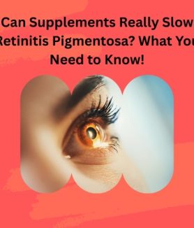 Can Supplements Really Slow Retinitis Pigmentosa