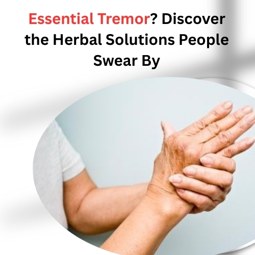 Essential Tremor? Discover the Herbal Solutions People Swear By