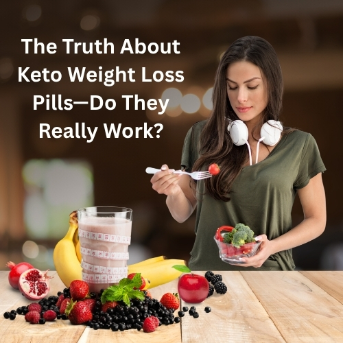 The Truth About Keto Weight Loss Pills—Do They Really Work?