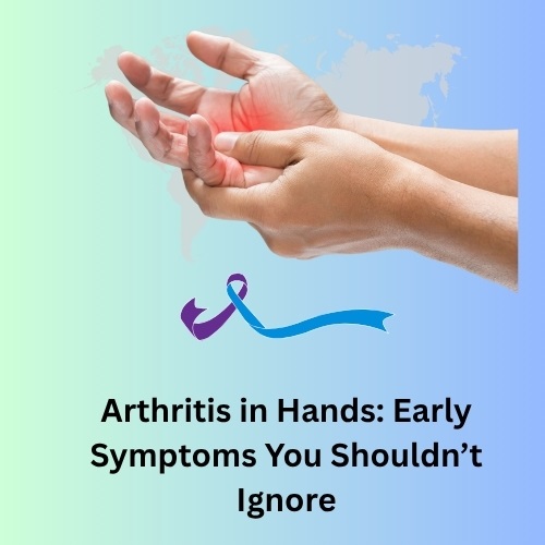 Arthritis in Hands: Early Symptoms You Shouldn’t Ignore