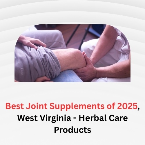 Best Joint Supplements of 2025, West Virginia – Herbal Care Products