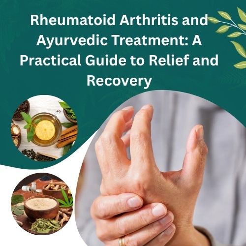 Rheumatoid Arthritis and Ayurvedic Treatment: A Practical Guide to Relief and Recovery