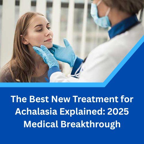 The Best New Treatment for Achalasia Explained: 2025 Medical Breakthrough