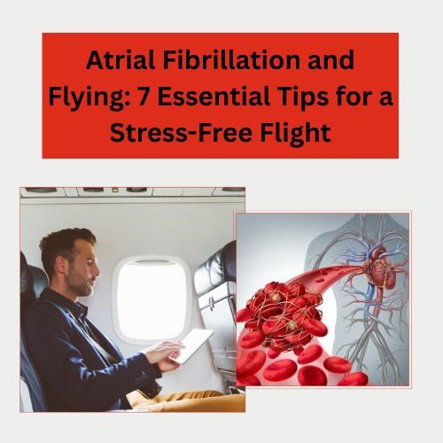 Atrial Fibrillation and Flying: 7 Essential Tips for a Stress-Free Flight