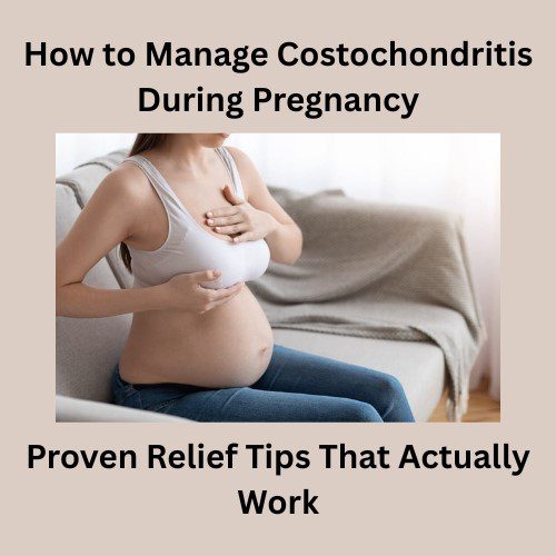 How to Manage Costochondritis During Pregnancy — Proven Relief Tips That Actually Work