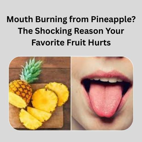 Mouth Burning from Pineapple? The Shocking Reason Your Favorite Fruit Hurts