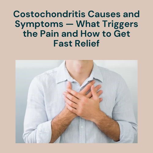 Top Costochondritis Causes and Symptoms — What Triggers the Pain and How to Get Fast Relief